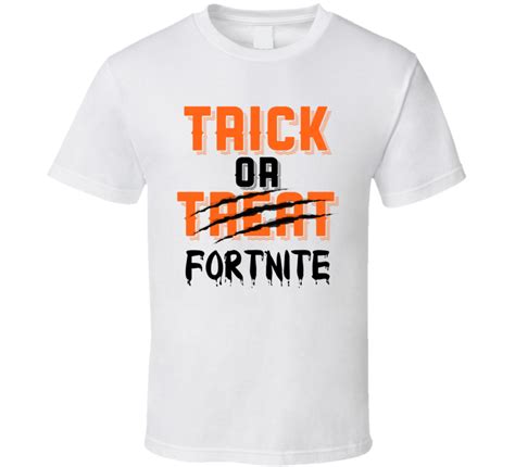 Trick Or Treat Fortnite Funny Halloween Costume Party Fort Nite T Shirt