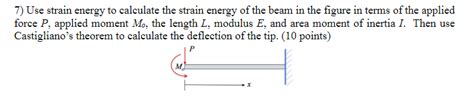 Solved 7) Use strain energy to calculate the strain energy | Chegg.com