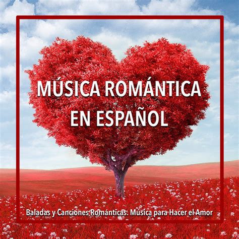 Música Romántica en Español: Baladas y Canciones Románticas. Música para Hacer el Amor ...