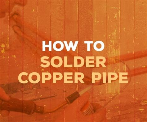 Learn How to Solder Copper Pipe in Just 4 Simple Steps