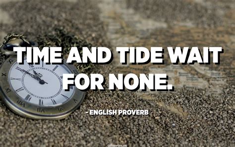 Time and tide wait for none. - English Proverb - Quotespedia.org