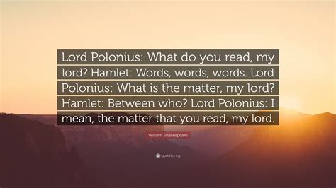 William Shakespeare Quote: “Lord Polonius: What do you read, my lord? Hamlet: Words, words ...