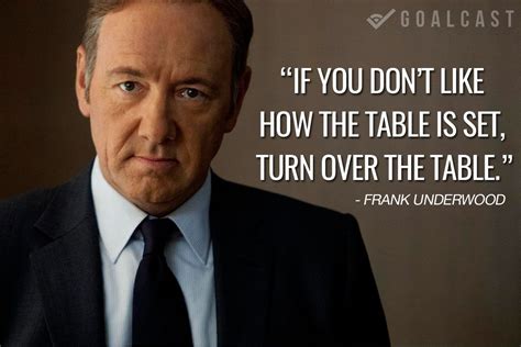 frank underwood quote if you don't like how the table is set turn over the table Literary Quotes ...