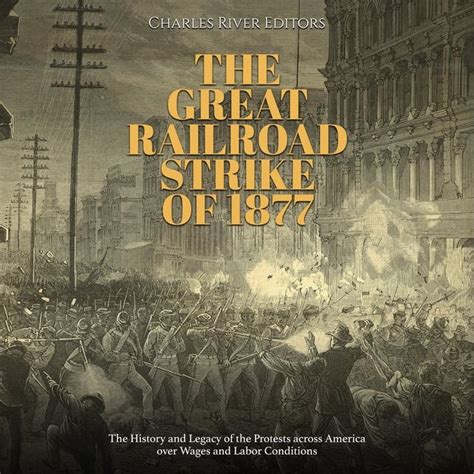 The Great Railroad Strike of 1877: The History and Legacy of the Protests across America over ...