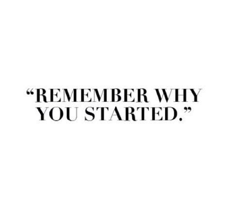 Remember Why You Started Pictures, Photos, and Images for Facebook, Tumblr, Pinterest, and Twitter