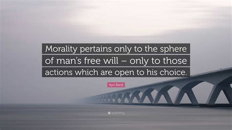 Ayn Rand Quote: “Morality pertains only to the sphere of man’s free ...