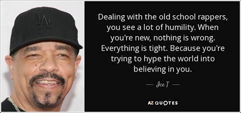 Ice T quote: Dealing with the old school rappers, you see a lot...