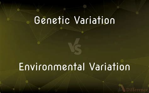 Genetic Variation vs. Environmental Variation — What’s the Difference?