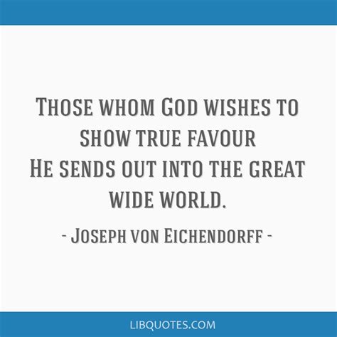 Those whom God wishes to show true favour He sends out into ...