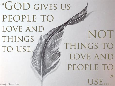 God gives us people to love and things to use, not things to love and people to use | Popular ...