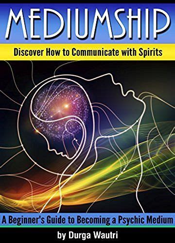 Mediumship: Discover How to Communicate with Spirits ~ A Beginner's Guide to Becoming a Psychic ...