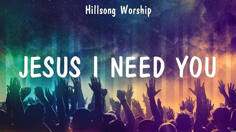 Hillsong Worship - Jesus I Need You (Lyrics) Newsboys, Hillsong Worship - YouTube