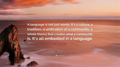 Noam Chomsky Quote: “A language is not just words. It’s a culture, a ...