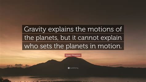 Isaac Newton Quote: “Gravity explains the motions of the planets, but ...