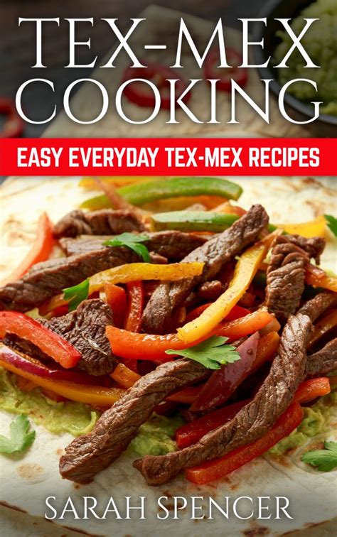 Tex Mex Cooking: Easy Everyday Tex-Mex Recipes - The Cookbook Publisher