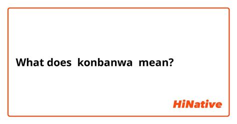 What is the meaning of "konbanwa"? - Question about Japanese | HiNative