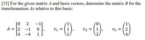 Solved [15] For the given matrix A and basis vectors, | Chegg.com