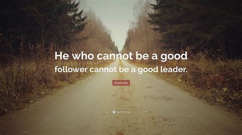 Aristotle Quote: “He who cannot be a good follower cannot be a good leader.”