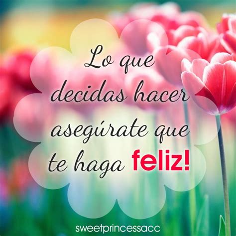 Lo que decidas hacer asegurate que te haga feliz Frases, Happy