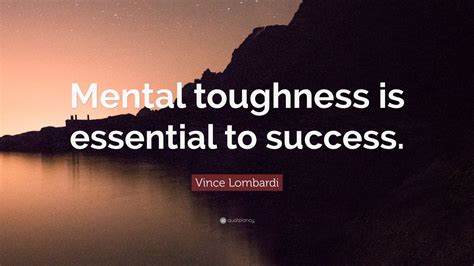 Vince Lombardi Quote: “Mental toughness is essential to success.” (12 ...