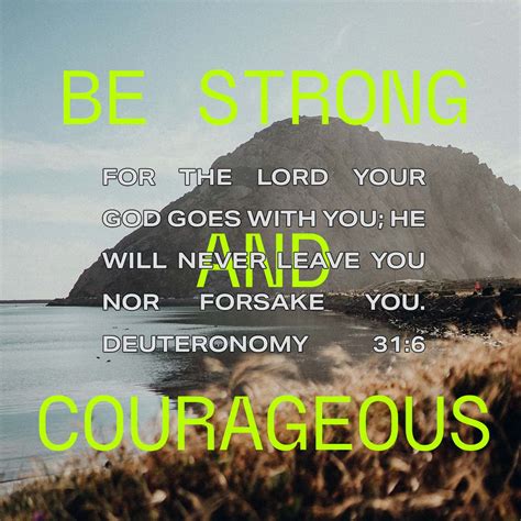 Deuteronomy 31:6 Be strong and of good courage, do not fear nor be afraid of them; for the LORD ...