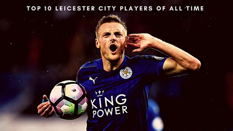 Top 10 Leicester City Players of All Time