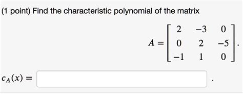 SOLVED: (1 point) Find the characteristic polynomial of the matrix 2 -3 ...