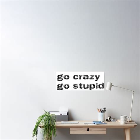 ""Go Crazy, Go Stupid" Meme" Poster by one-lonely-boy | Redbubble