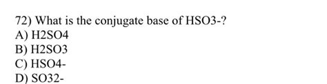 Solved 72) What is the conjugate base of HSO3-? A) H2SO4 B) | Chegg.com