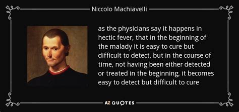 Niccolo Machiavelli quote: as the physicians say it happens in hectic fever, that...