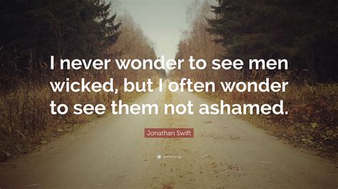 Jonathan Swift Quote: “I never wonder to see men wicked, but I often ...