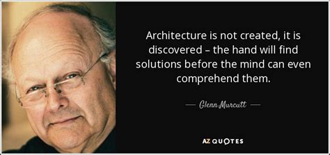 Glenn Murcutt quote: Architecture is not created, it is discovered – the hand...