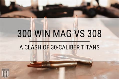 300 Win Mag vs 308 Caliber Comparison from Ammo.com