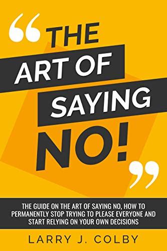 The Art Of Saying No: The Guide On The Art Of Saying No, How To ...