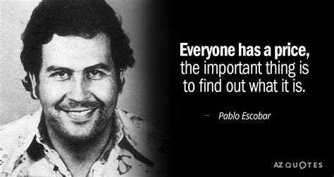 Pablo Escobar quote: Everyone has a price, the important thing is to find...