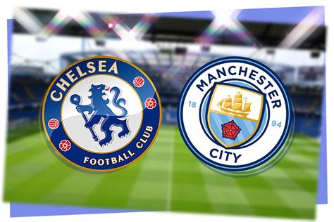 Chelsea vs Man City: Prediction, kick-off time, TV, live stream, team ...