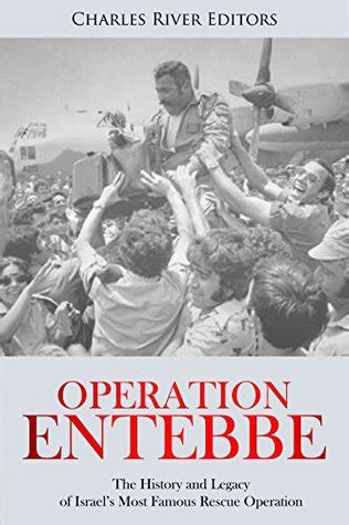 Operation Entebbe: The History and Legacy of Israel’s Most Famous Rescue Operation by Charles ...