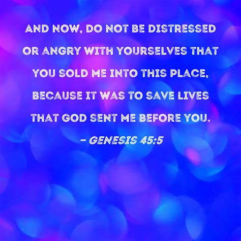 Genesis 45:5 And now, do not be distressed or angry with yourselves ...