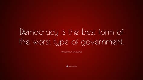 Winston Churchill Quote: “Democracy is the best form of the worst type of government.”