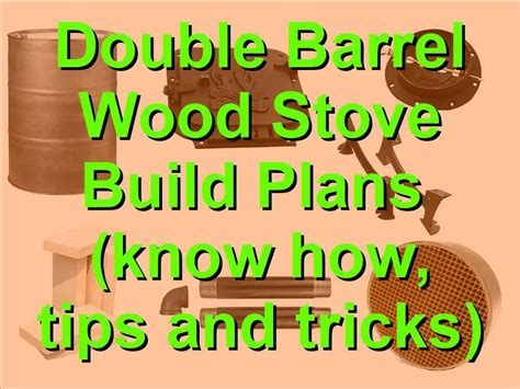 Double Barrel Wood Stove Build Plans (know how, tips and tricks) – My ...