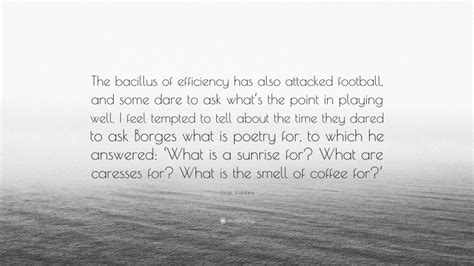 Jorge Valdano Quote: “The bacillus of efficiency has also attacked ...