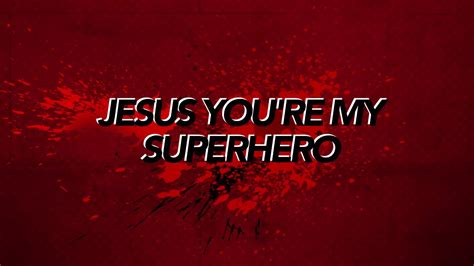 Jesus You're My Superhero Lyrics - YouTube