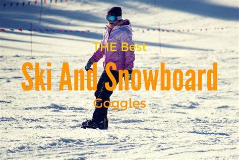 10 Best Ski And Snowboarding Goggles 2021 - Reviews and Buying Guide