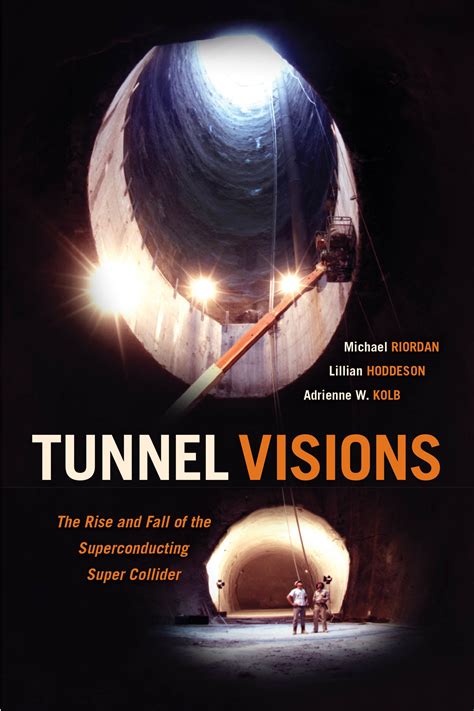 Tunnel Visions: The Rise and Fall of the Superconducting Super Collider, Riordan, Hoddeson, Kolb