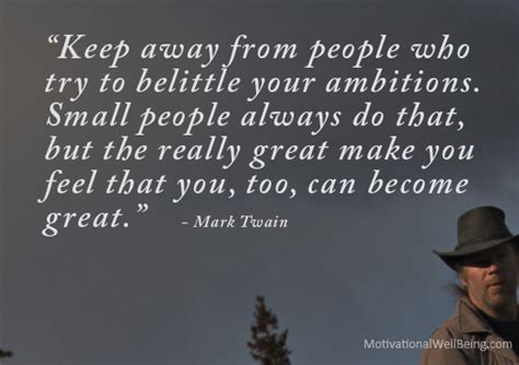 Keep Away From People Who Try To Belittle Your Ambitions. Small People Always Do That, But The ...