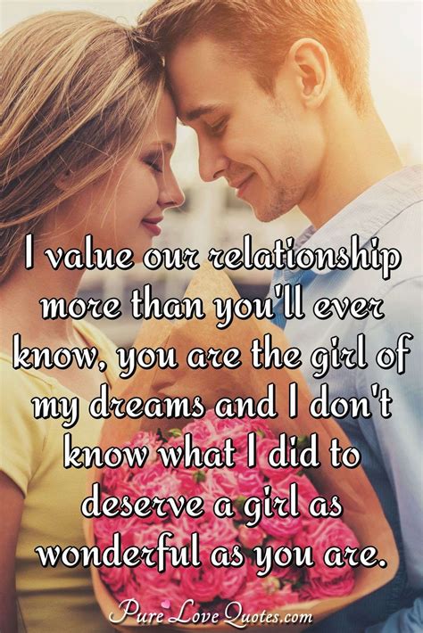 I value our relationship more than you'll ever know, you are the girl of my... | PureLoveQuotes