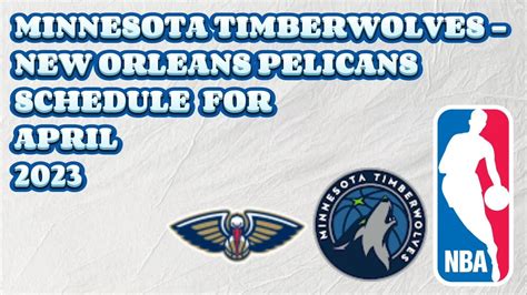 MINNESOTA TIMBERWOLVES - NEW ORLEANS PELICANS SCHEDULES FOR APRIL 2023 ...