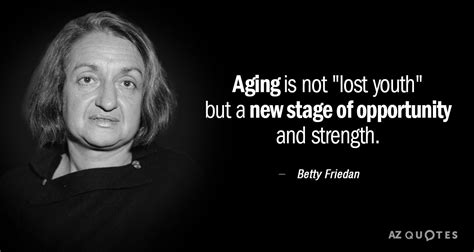 Betty Friedan quote: Aging is not "lost youth" but a new stage of...