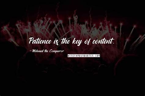 Mehmed The Conqueror Quotes: Patience is the key of content.