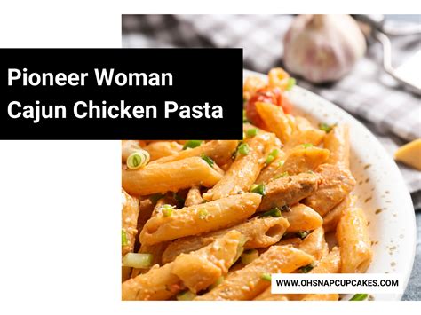 Pioneer Woman Cajun Chicken Pasta Recipe - Oh Snap! Cupcakes